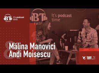 BT Talks x TIFF, cu Andi Moisescu & Mălina Manovici